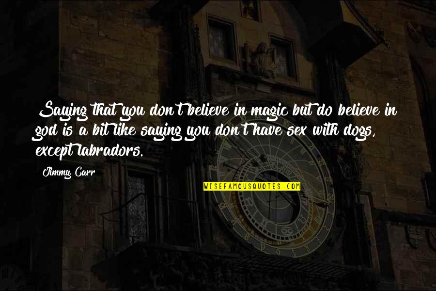 Yeimy Personaje Quotes By Jimmy Carr: Saying that you don't believe in magic but Yeimy Personaje Quotes By Jimmy Carr: Saying that you don't believe in magic but