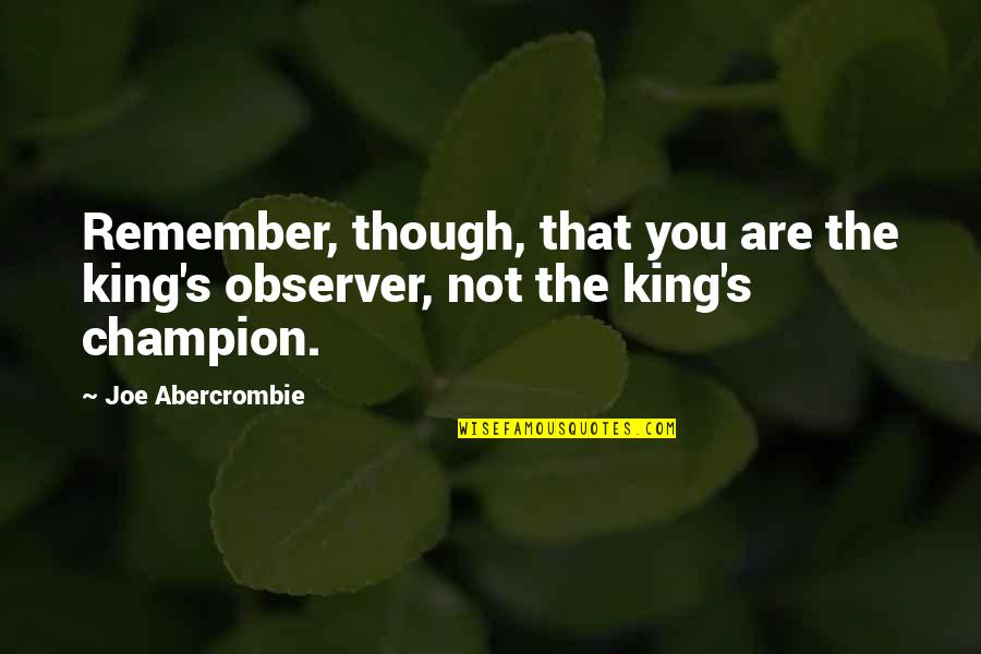 Yeimy Personaje Quotes By Joe Abercrombie: Remember, though, that you are the king's observer,