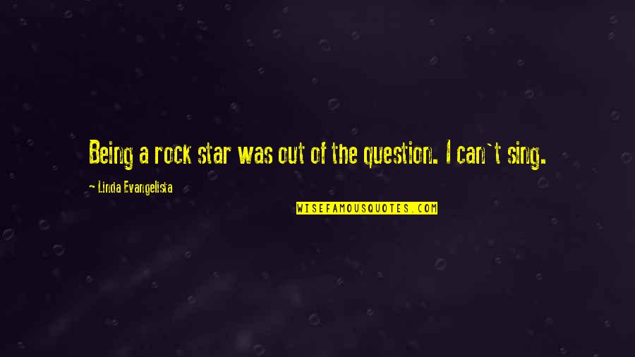 Yeiver Quotes By Linda Evangelista: Being a rock star was out of the Yeiver Quotes By Linda Evangelista: Being a rock star was out of the