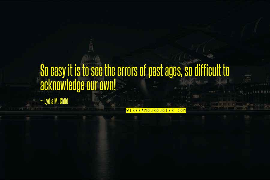 Yeiver Quotes By Lydia M. Child: So easy it is to see the errors