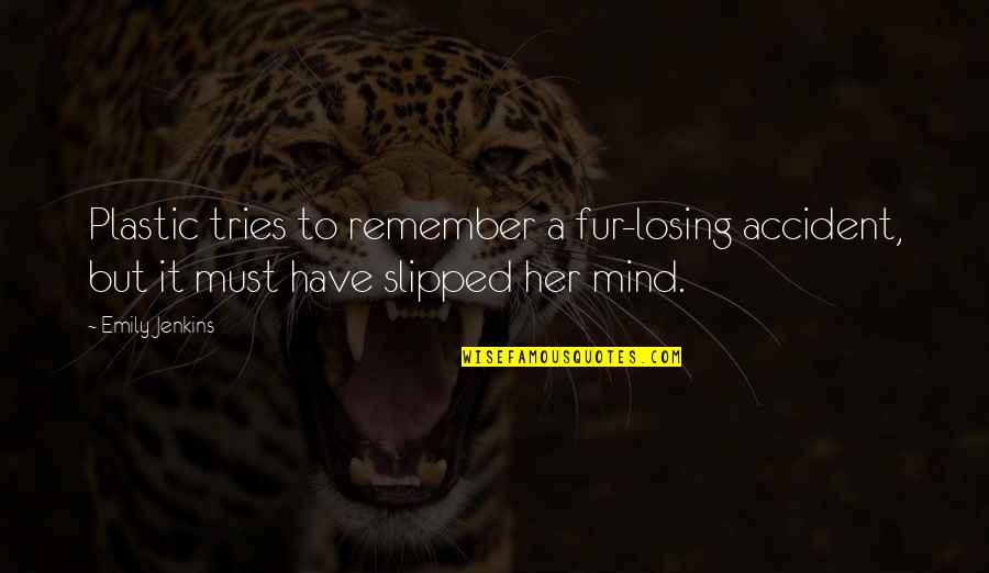 Yeji Quotes By Emily Jenkins: Plastic tries to remember a fur-losing accident, but