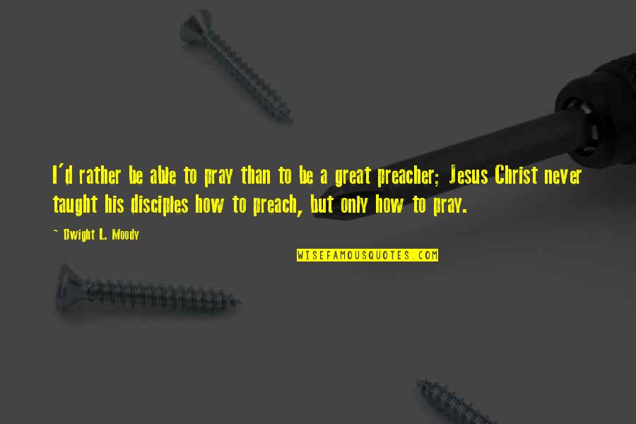 Yejide Sekou Quotes By Dwight L. Moody: I'd rather be able to pray than to