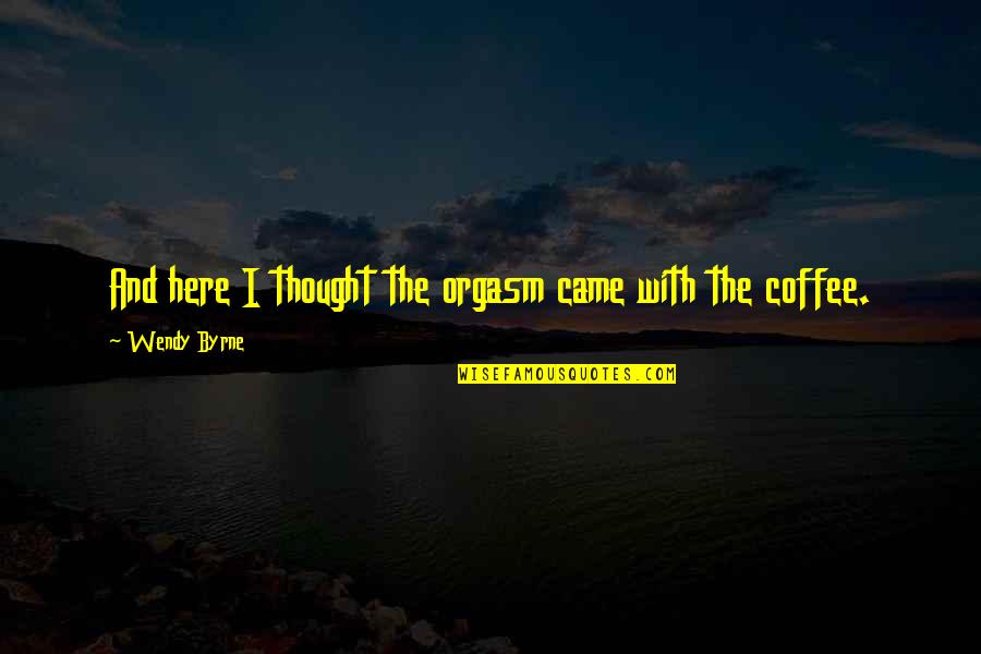 Yekta Vpn Quotes By Wendy Byrne: And here I thought the orgasm came with Yekta Vpn Quotes By Wendy Byrne: And here I thought the orgasm came with