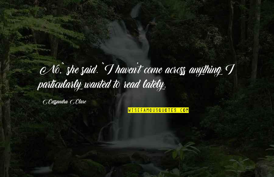 Yelawolf American You Quotes By Cassandra Clare: No," she said. "I haven't come across anything