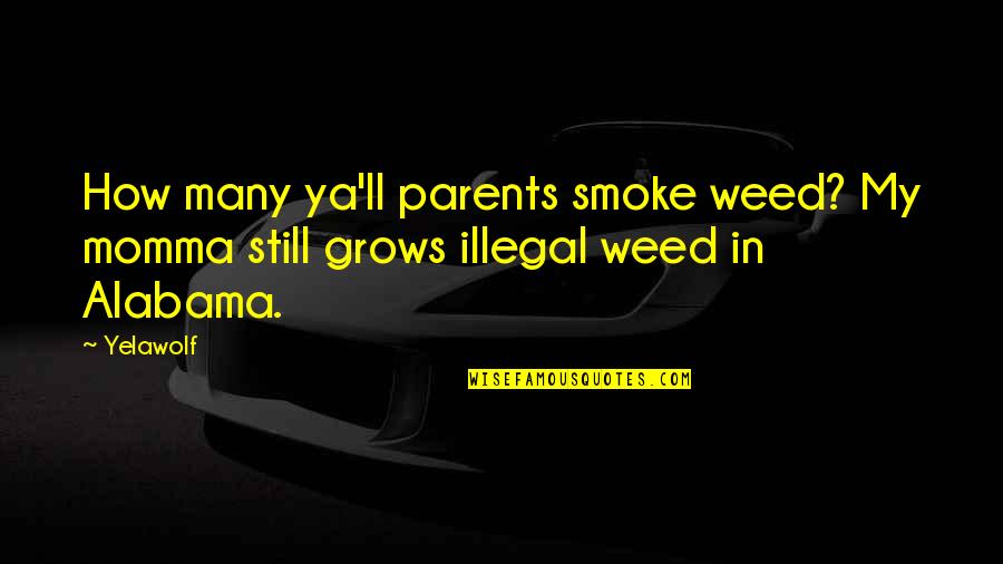 Yelawolf Quotes By Yelawolf: How many ya'll parents smoke weed? My momma