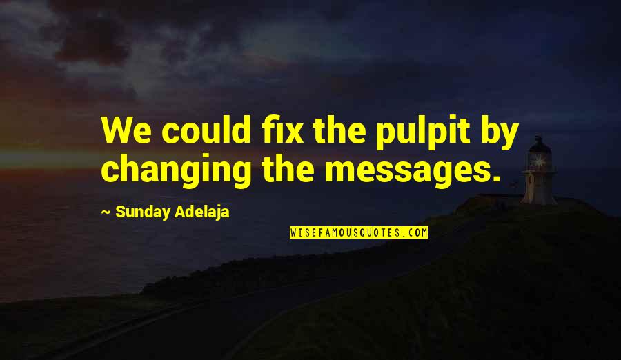 Yelawolf Song Quotes By Sunday Adelaja: We could fix the pulpit by changing the
