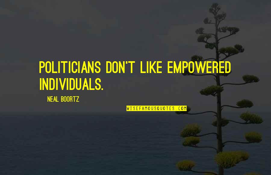 Yelba Castellon Lopez Quotes By Neal Boortz: Politicians don't like empowered individuals. Yelba Castellon Lopez Quotes By Neal Boortz: Politicians don't like empowered individuals.