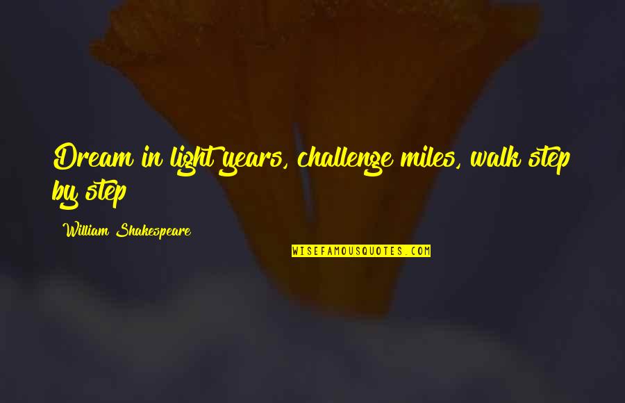 Yelchin Actor Quotes By William Shakespeare: Dream in light years, challenge miles, walk step Yelchin Actor Quotes By William Shakespeare: Dream in light years, challenge miles, walk step