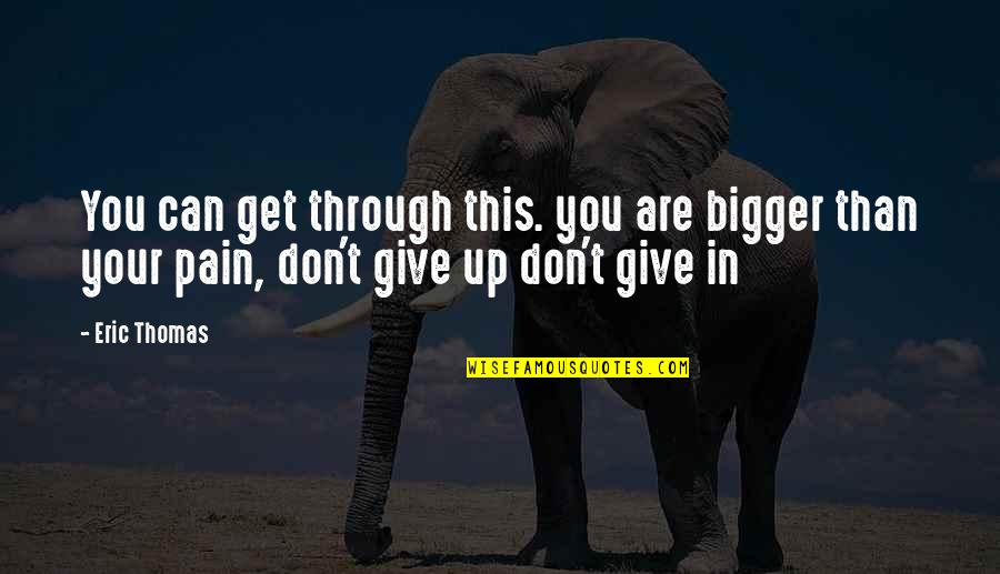 Yelchin Murdered Quotes By Eric Thomas: You can get through this. you are bigger