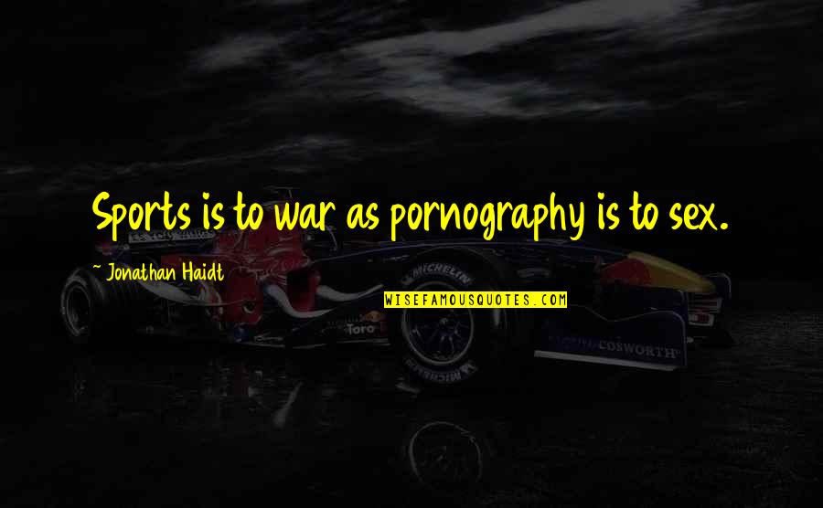 Yelchin Murdered Quotes By Jonathan Haidt: Sports is to war as pornography is to Yelchin Murdered Quotes By Jonathan Haidt: Sports is to war as pornography is to
