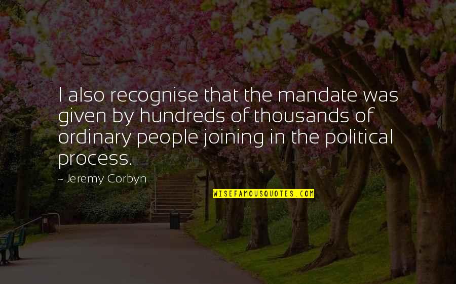 Yelda Nouri Quotes By Jeremy Corbyn: I also recognise that the mandate was given Yelda Nouri Quotes By Jeremy Corbyn: I also recognise that the mandate was given