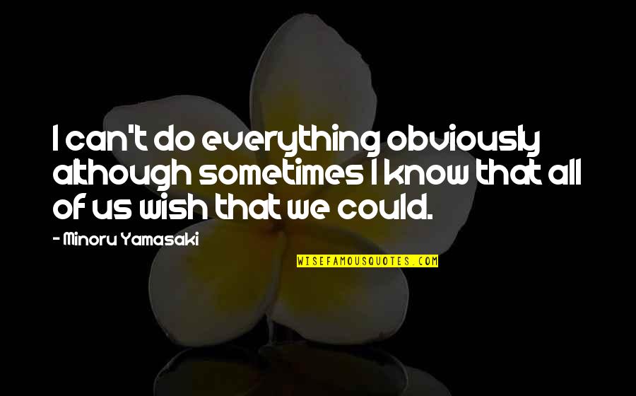 Yeled Quotes By Minoru Yamasaki: I can't do everything obviously although sometimes I