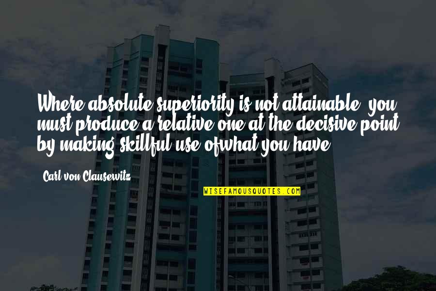 Yeliani Quotes By Carl Von Clausewitz: Where absolute superiority is not attainable, you must Yeliani Quotes By Carl Von Clausewitz: Where absolute superiority is not attainable, you must