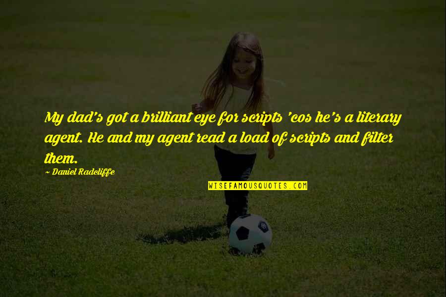 Yeliani Quotes By Daniel Radcliffe: My dad's got a brilliant eye for scripts Yeliani Quotes By Daniel Radcliffe: My dad's got a brilliant eye for scripts