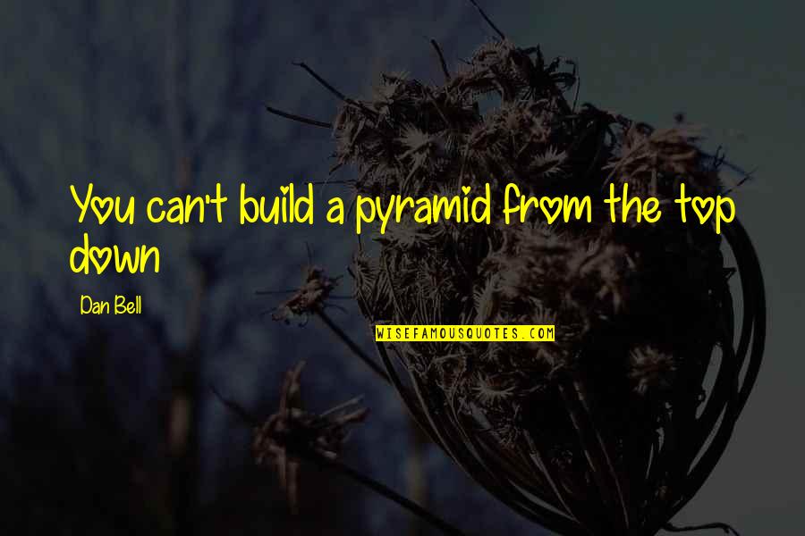 Yeliseyev Umbrella Quotes By Dan Bell: You can't build a pyramid from the top