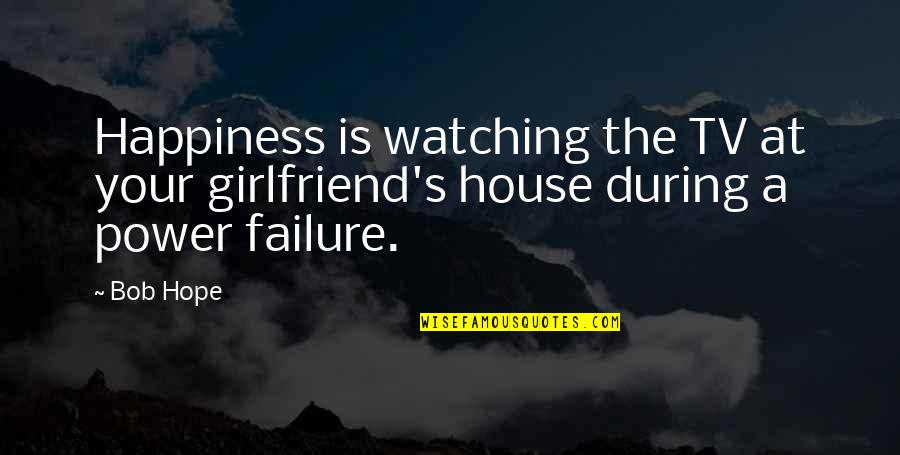 Yelk Quotes By Bob Hope: Happiness is watching the TV at your girlfriend's