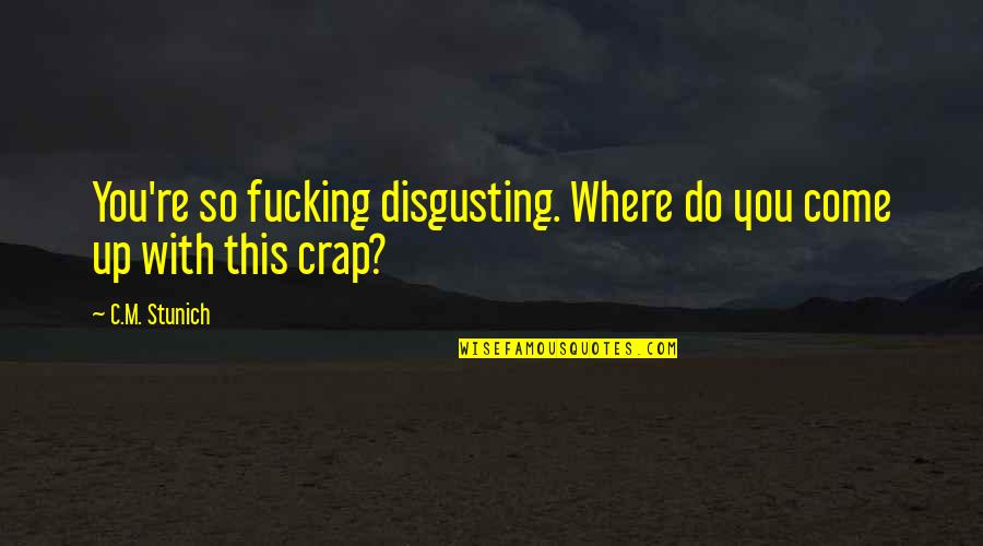 Yelkenci Group Quotes By C.M. Stunich: You're so fucking disgusting. Where do you come
