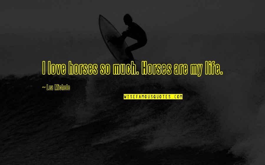 Yelkenli Gemi Quotes By Lea Michele: I love horses so much. Horses are my Yelkenli Gemi Quotes By Lea Michele: I love horses so much. Horses are my