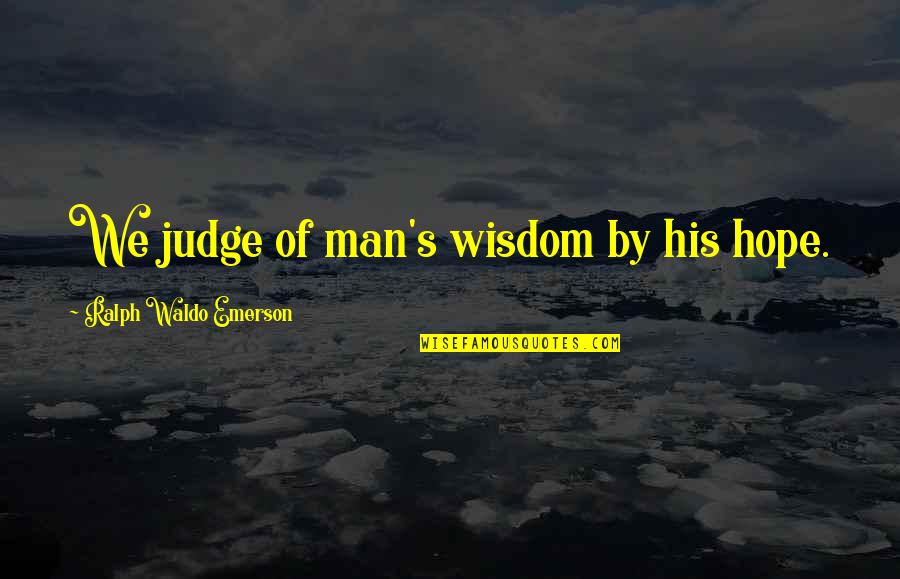 Yelkenli Tekneler Quotes By Ralph Waldo Emerson: We judge of man's wisdom by his hope. Yelkenli Tekneler Quotes By Ralph Waldo Emerson: We judge of man's wisdom by his hope.