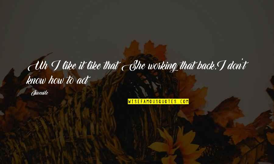 Yelkovan Remix Quotes By Juvenile: Uh I like it like that She working