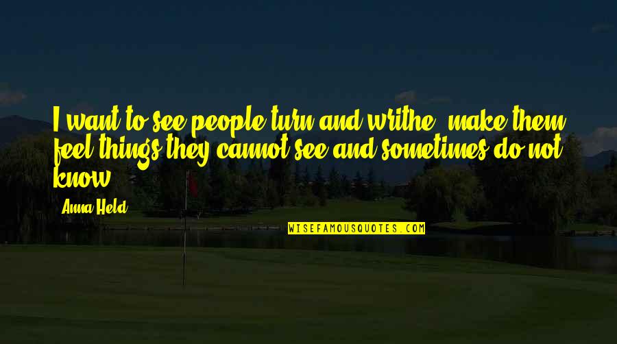 Yelkovan Sorumsuz Quotes By Anna Held: I want to see people turn and writhe; Yelkovan Sorumsuz Quotes By Anna Held: I want to see people turn and writhe;