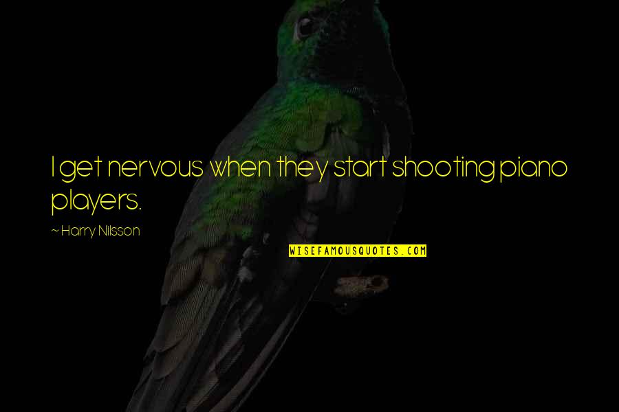 Yelkovan Sorumsuz Quotes By Harry Nilsson: I get nervous when they start shooting piano Yelkovan Sorumsuz Quotes By Harry Nilsson: I get nervous when they start shooting piano