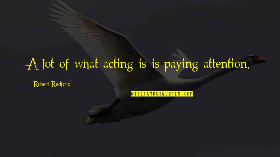 Yelkovan Sorumsuz Quotes By Robert Redford: A lot of what acting is is paying Yelkovan Sorumsuz Quotes By Robert Redford: A lot of what acting is is paying