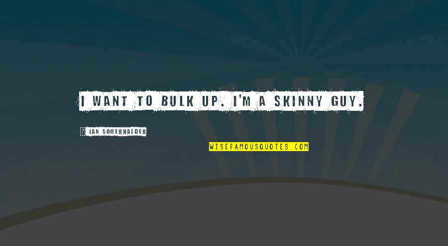 Yelkovan Ve Quotes By Ian Somerhalder: I want to bulk up. I'm a skinny