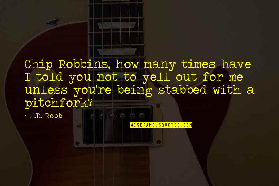 Yell At Me Quotes By J.D. Robb: Chip Robbins, how many times have I told