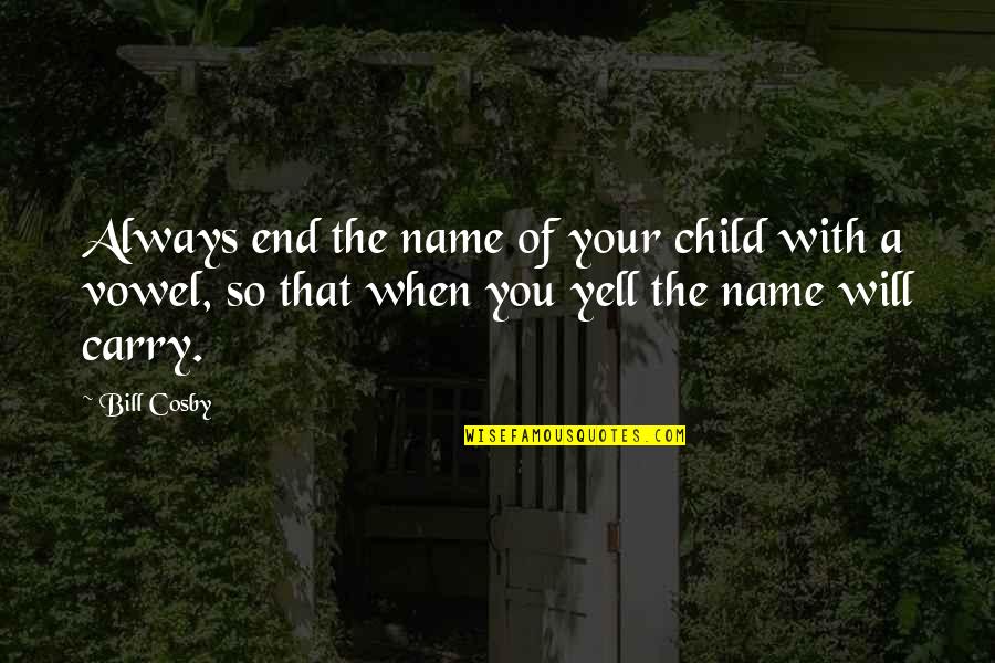 Yell Quotes By Bill Cosby: Always end the name of your child with