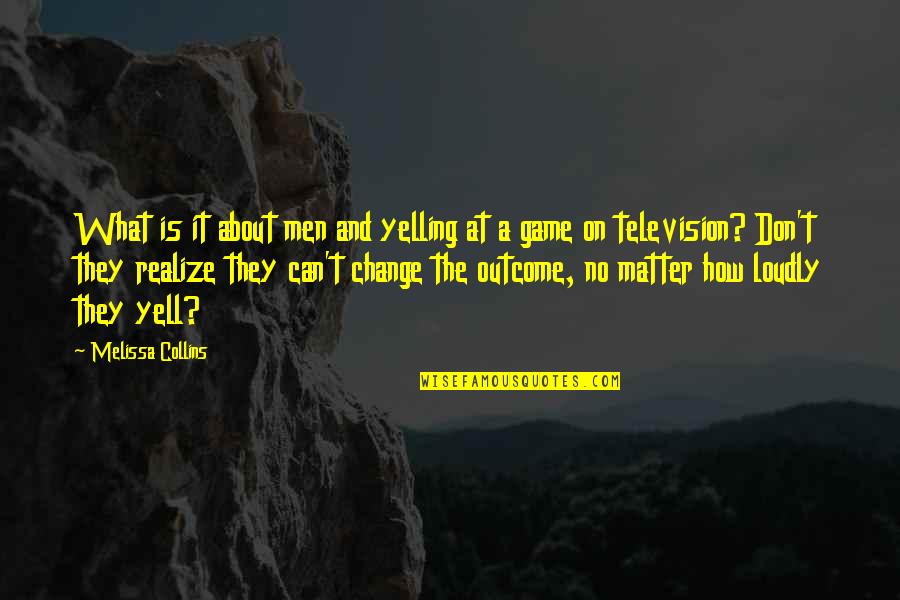 Yell Quotes By Melissa Collins: What is it about men and yelling at