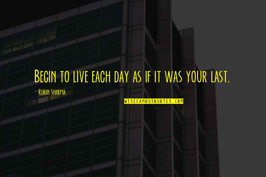 Yellamma Pandaga Quotes By Robin Sharma: Begin to live each day as if it Yellamma Pandaga Quotes By Robin Sharma: Begin to live each day as if it
