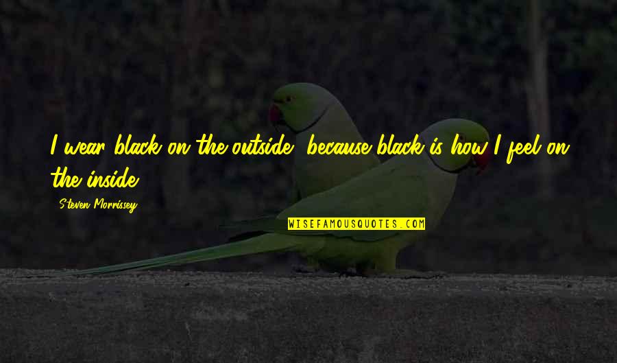 Yellamma Pandaga Quotes By Steven Morrissey: I wear black on the outside, because black Yellamma Pandaga Quotes By Steven Morrissey: I wear black on the outside, because black