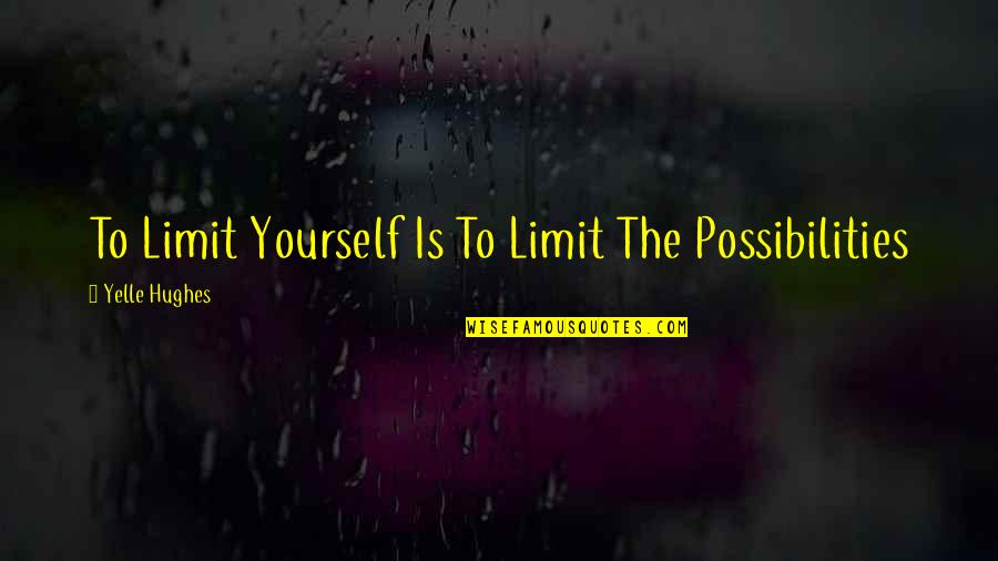 Yelle Quotes By Yelle Hughes: To Limit Yourself Is To Limit The Possibilities