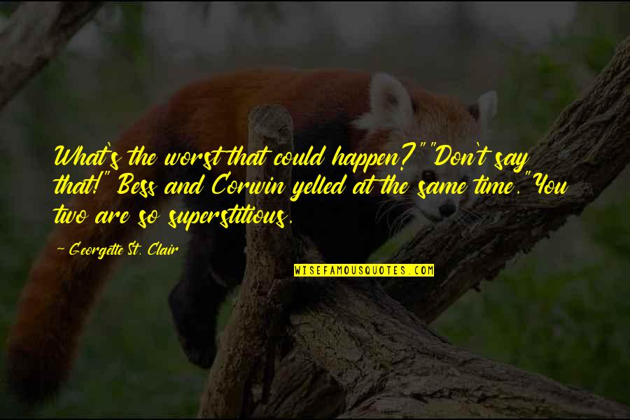 Yelled At Quotes By Georgette St. Clair: What's the worst that could happen?""Don't say that!" Yelled At Quotes By Georgette St. Clair: What's the worst that could happen?""Don't say that!"