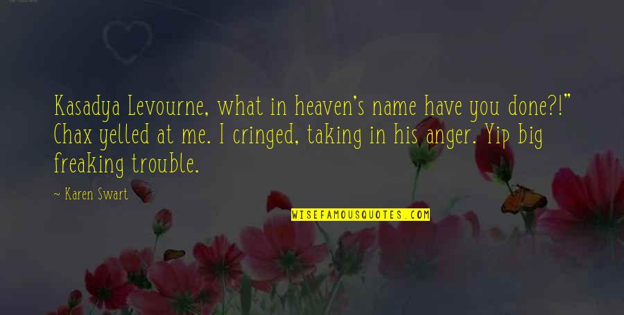 Yelled At Quotes By Karen Swart: Kasadya Levourne, what in heaven's name have you Yelled At Quotes By Karen Swart: Kasadya Levourne, what in heaven's name have you