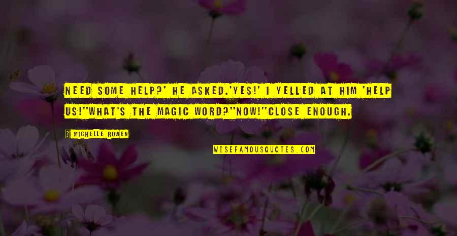 Yelled At Quotes By Michelle Rowen: Need some help?' he asked.'Yes!' I yelled at Yelled At Quotes By Michelle Rowen: Need some help?' he asked.'Yes!' I yelled at