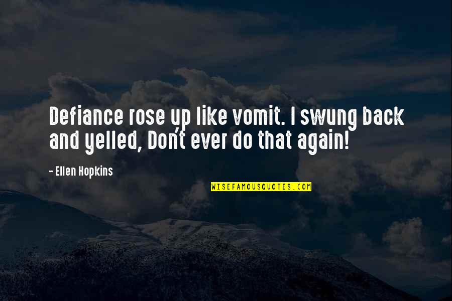 Yelled Quotes By Ellen Hopkins: Defiance rose up like vomit. I swung back
