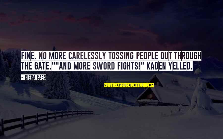 Yelled Quotes By Kiera Cass: Fine. No more carelessly tossing people out through