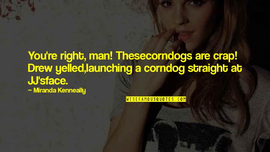 Yelled Quotes By Miranda Kenneally: You're right, man! Thesecorndogs are crap! Drew yelled,launching