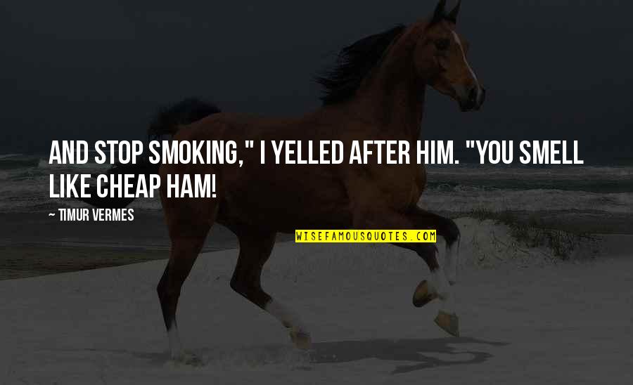 Yelled Quotes By Timur Vermes: And stop smoking," I yelled after him. "You