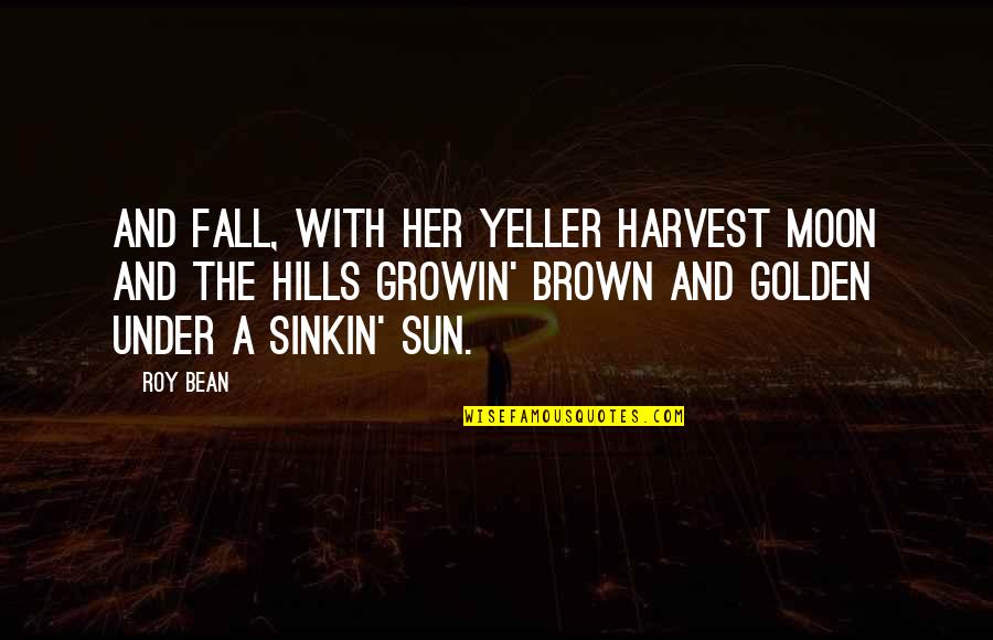 Yeller Quotes By Roy Bean: And Fall, with her yeller harvest moon and