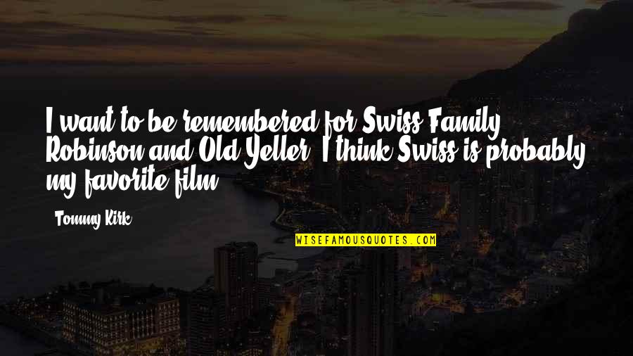 Yeller Quotes By Tommy Kirk: I want to be remembered for Swiss Family