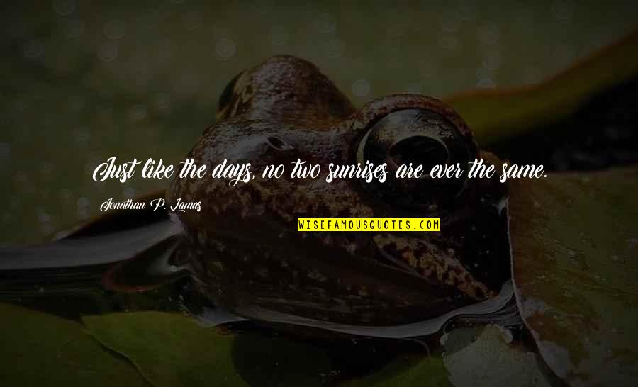Yelling At Children Quotes By Jonathan P. Lamas: Just like the days, no two sunrises are Yelling At Children Quotes By Jonathan P. Lamas: Just like the days, no two sunrises are