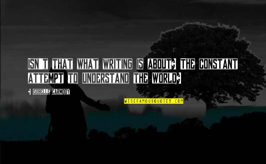 Yelling At Loved Ones Quotes By Isobelle Carmody: Isn't that what writing is about? The constant