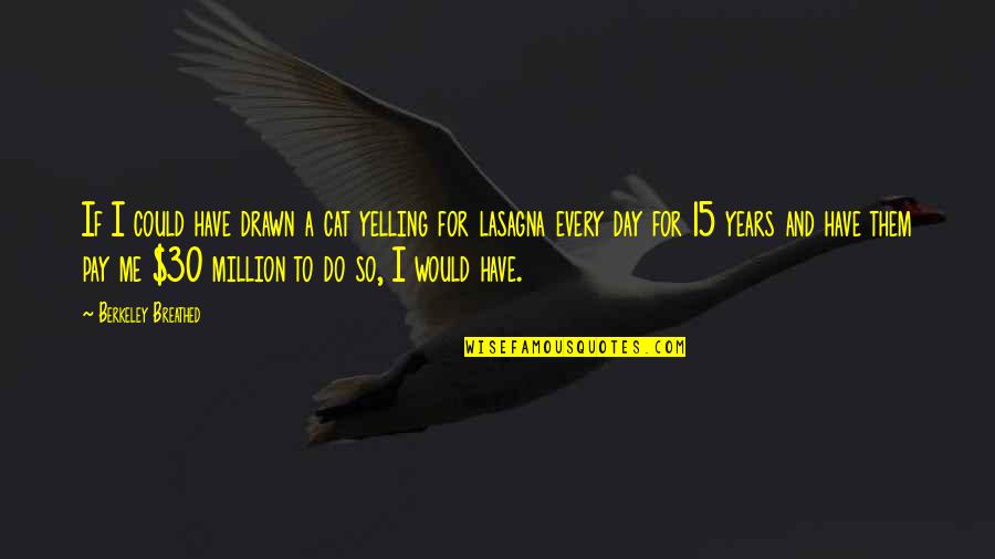 Yelling At Me Quotes By Berkeley Breathed: If I could have drawn a cat yelling