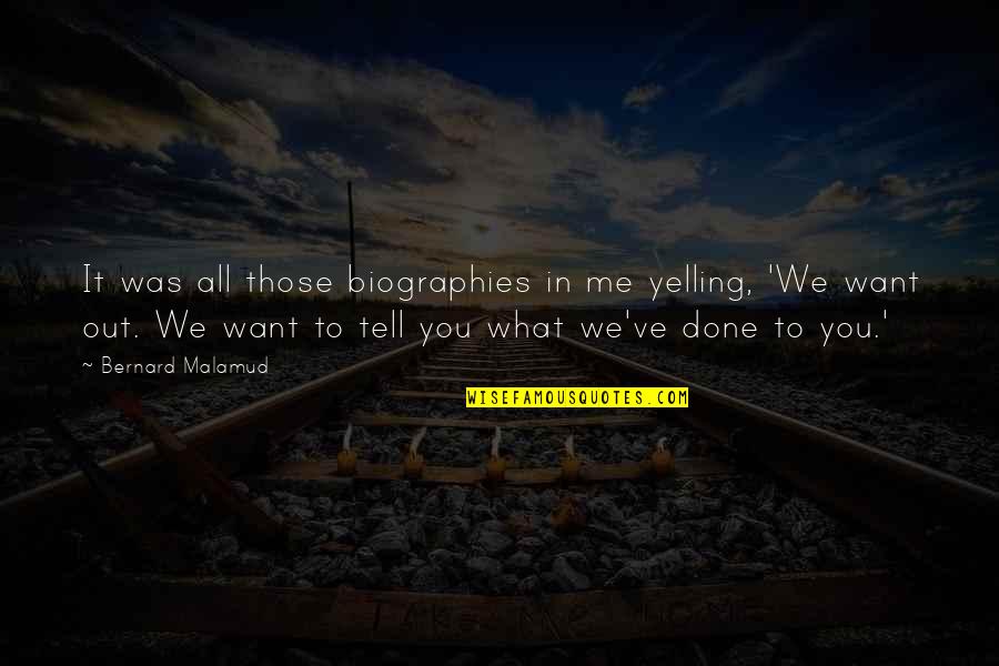 Yelling At Me Quotes By Bernard Malamud: It was all those biographies in me yelling,