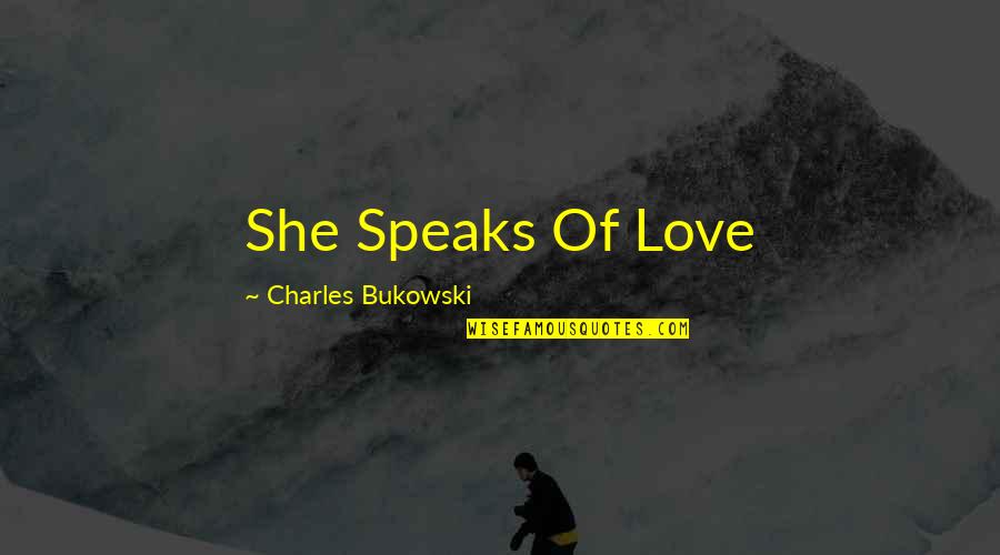 Yelling At Me Quotes By Charles Bukowski: She Speaks Of Love