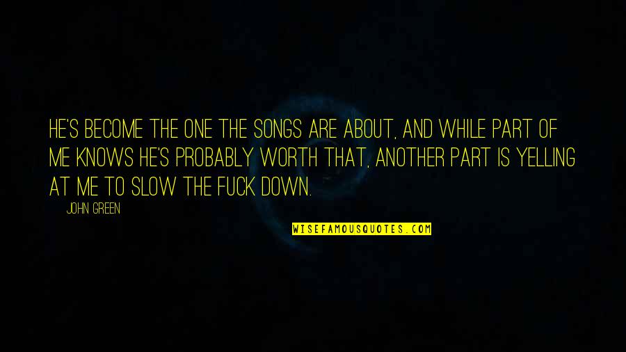 Yelling At Me Quotes By John Green: He's become the one the songs are about,