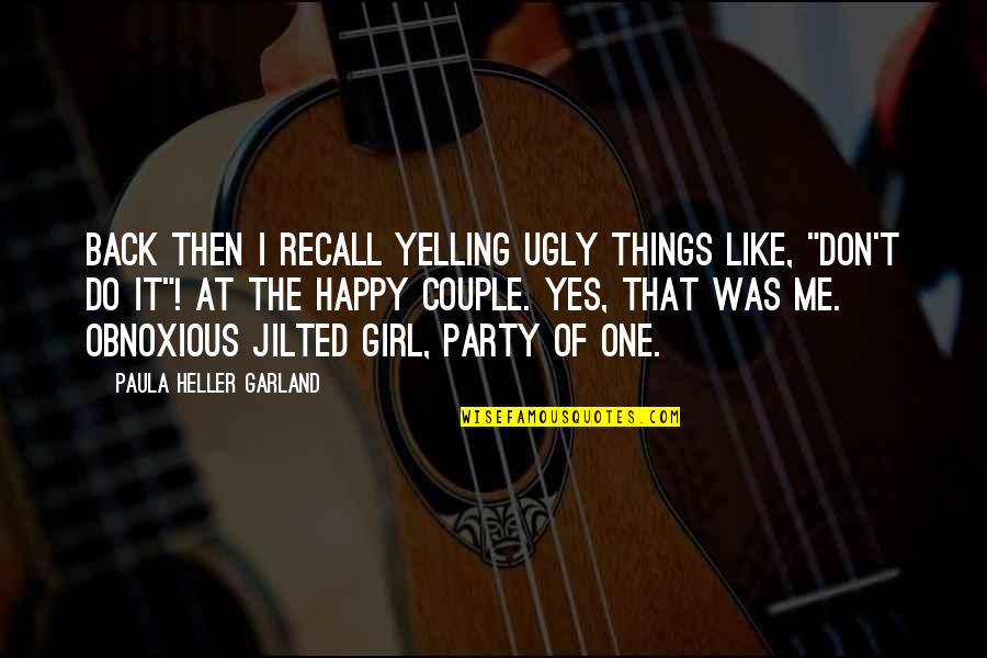 Yelling At Me Quotes By Paula Heller Garland: Back then I recall yelling ugly things like,